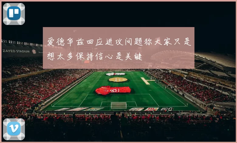 爱德华兹回应进攻问题称大家只是想太多保持信心是关键