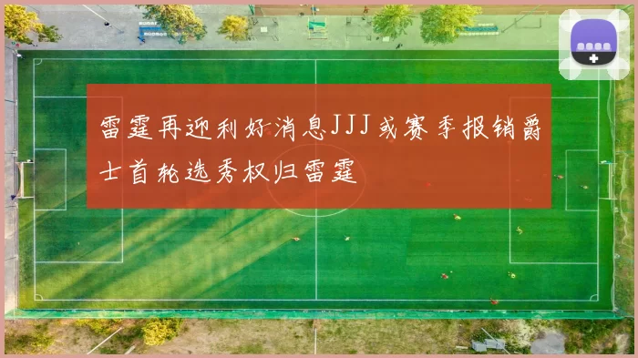 雷霆再迎利好消息JJJ或赛季报销爵士首轮选秀权归雷霆